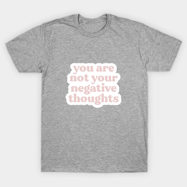 You Are Not Your Negative Thoughts T-Shirt by BeKindToYourMind